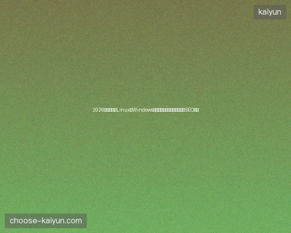 2026避坑指南：Linux与Windows区别、低价蜘蛛池及无锡企业SEO盘点